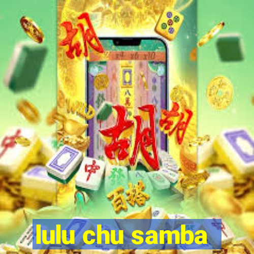 lulu chu samba